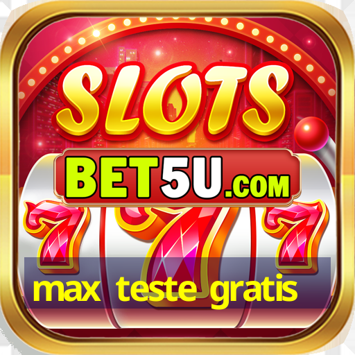 max teste gratis